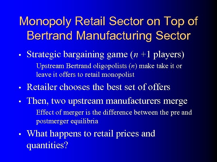 Monopoly Retail Sector on Top of Bertrand Manufacturing Sector • Strategic bargaining game (n