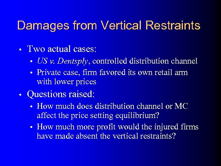 Damages from Vertical Restraints • Two actual cases: • US v. Dentsply, controlled distribution