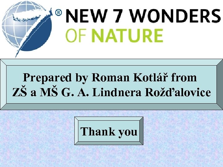 Prepared by Roman Kotlář from ZŠ a MŠ G. A. Lindnera Rožďalovice Thank you