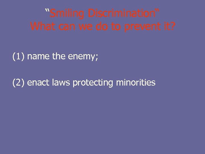 “Smiling Discrimination“ What can we do to prevent it? (1) name the enemy; (2)