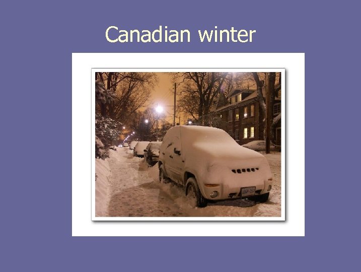 Canadian winter . 