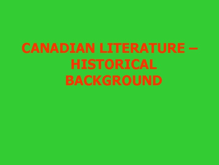 CANADIAN LITERATURE – HISTORICAL BACKGROUND 