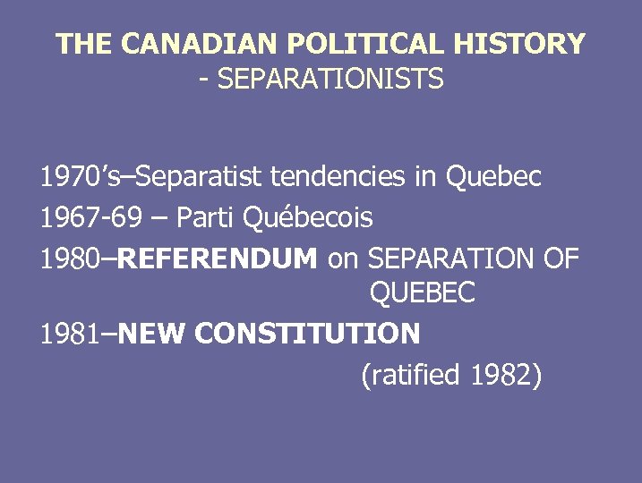 THE CANADIAN POLITICAL HISTORY - SEPARATIONISTS 1970’s–Separatist tendencies in Quebec 1967 -69 – Parti