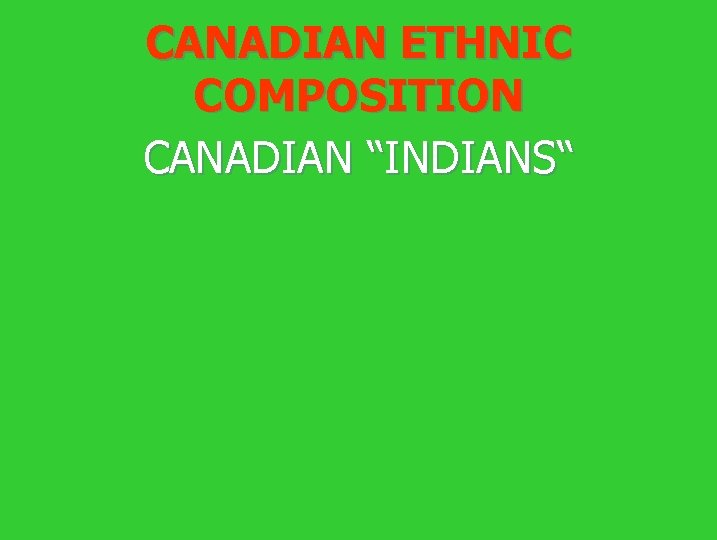 CANADIAN ETHNIC COMPOSITION CANADIAN “INDIANS“ 