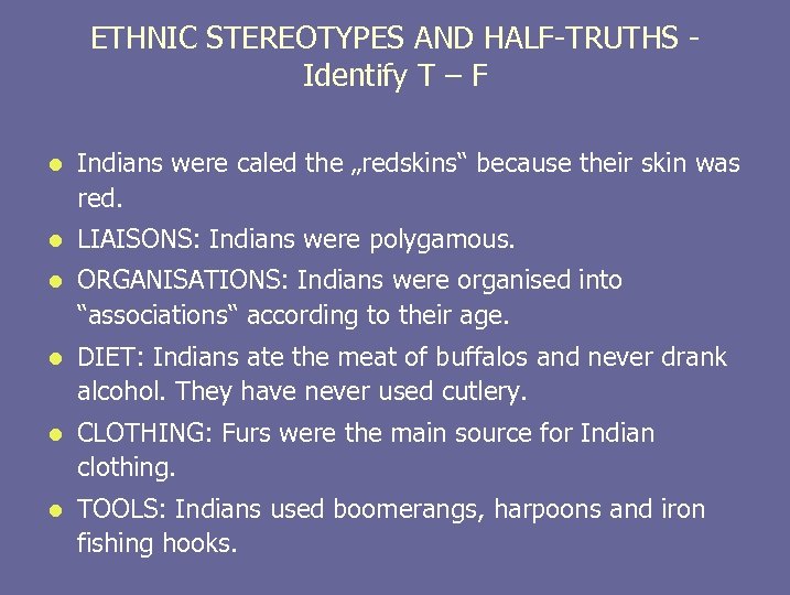 ETHNIC STEREOTYPES AND HALF-TRUTHS - Identify T – F l Indians were caled the