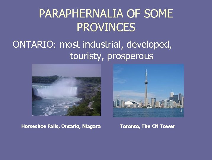 PARAPHERNALIA OF SOME PROVINCES ONTARIO: most industrial, developed, touristy, prosperous Horseshoe Falls, Ontario, Niagara