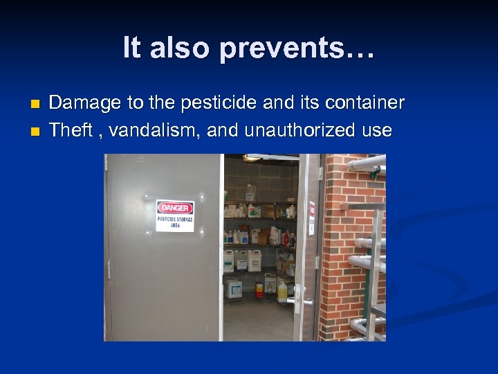 It also prevents… n n Damage to the pesticide and its container Theft ,