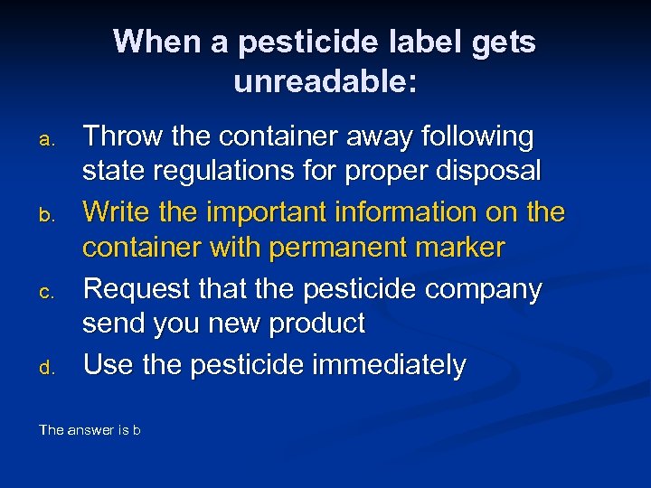 When a pesticide label gets unreadable: a. b. c. d. Throw the container away