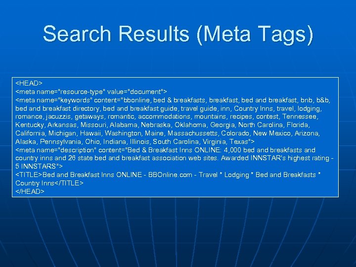 Search Results (Meta Tags) <HEAD> <meta name="resource-type" value="document"> <meta name="keywords" content="bbonline, bed & breakfasts,
