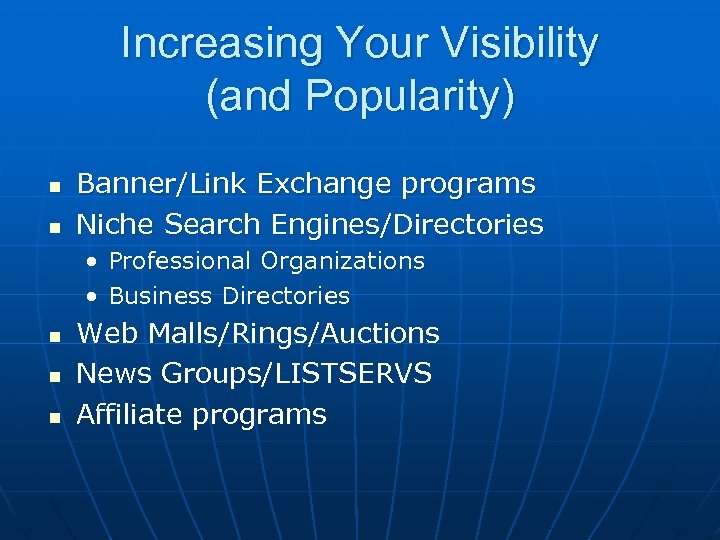 Increasing Your Visibility (and Popularity) n n Banner/Link Exchange programs Niche Search Engines/Directories •