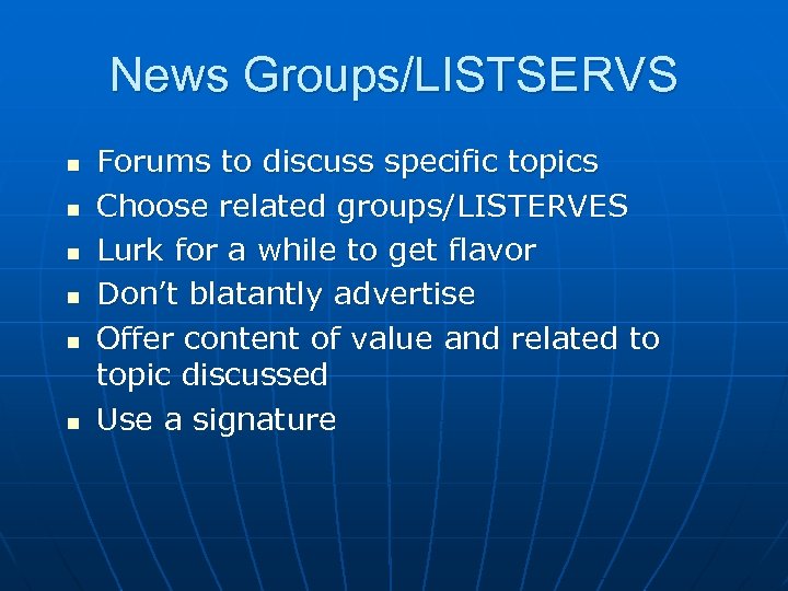 News Groups/LISTSERVS n n n Forums to discuss specific topics Choose related groups/LISTERVES Lurk