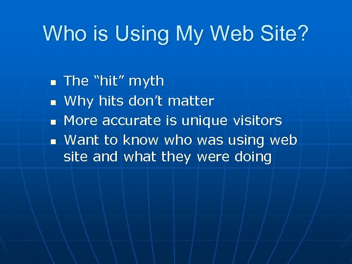Who is Using My Web Site? n n The “hit” myth Why hits don’t