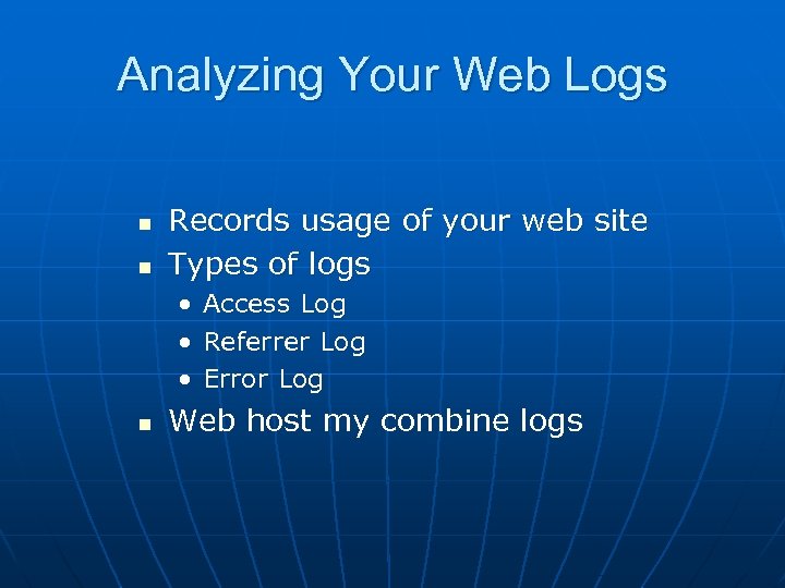 Analyzing Your Web Logs n n Records usage of your web site Types of