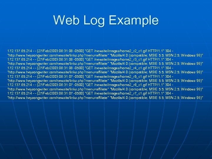 Web Log Example 172. 137. 65. 214 - - [27/Feb/2003: 06: 31: 06 -0500]