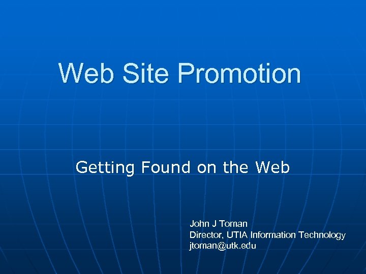 Web Site Promotion Getting Found on the Web John J Toman Director, UTIA Information