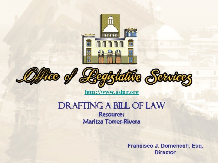 http: //www. oslpr. org DRAFTING A BILL OF LAW Resource: Maritza Torres-Rivera Francisco J.