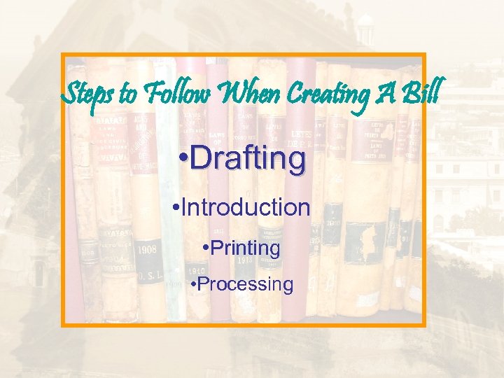 Steps to Follow When Creating A Bill • Drafting • Introduction • Printing •