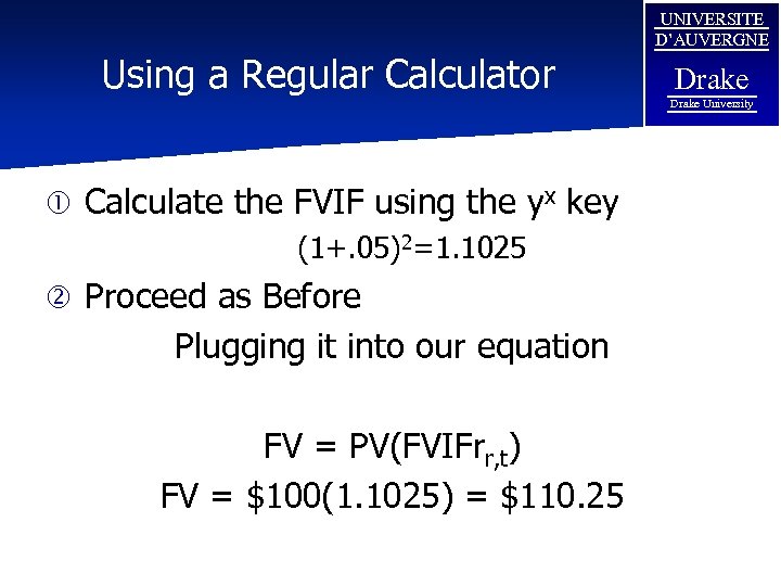 Using a Regular Calculator UNIVERSITE D’AUVERGNE Drake University Calculate the FVIF using the yx