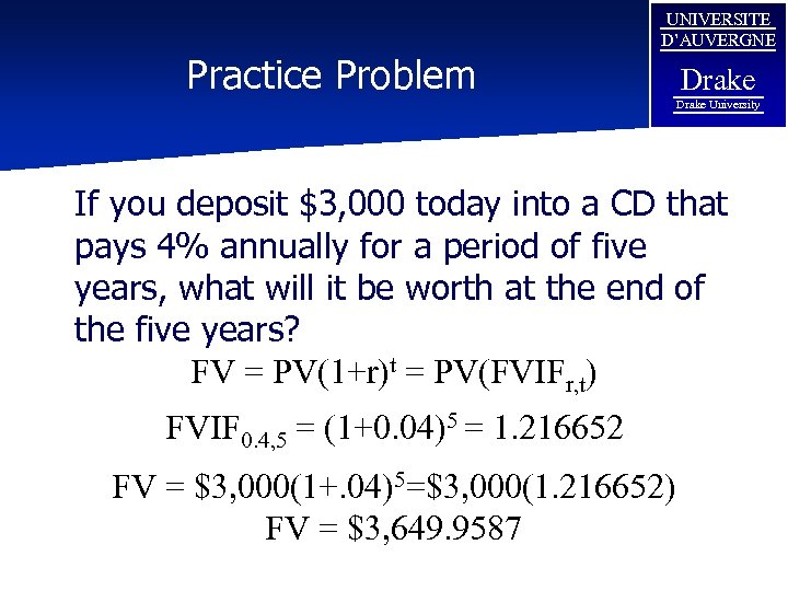 Practice Problem UNIVERSITE D’AUVERGNE Drake University If you deposit $3, 000 today into a