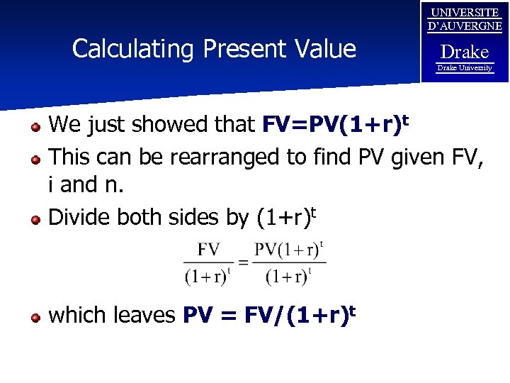 Calculating Present Value UNIVERSITE D’AUVERGNE Drake University We just showed that FV=PV(1+r)t This can
