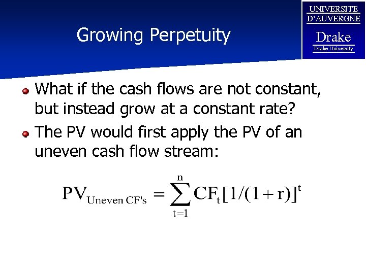 Growing Perpetuity UNIVERSITE D’AUVERGNE Drake University What if the cash flows are not constant,