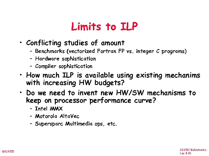 Limits to ILP • Conflicting studies of amount – Benchmarks (vectorized Fortran FP vs.