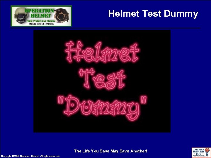 Helmet Test Dummy The Life You Save May Save Another! Copyright © 2008 Operation