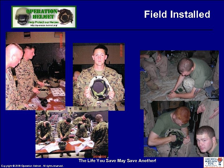 Field Installed The Life You Save May Save Another! Copyright © 2008 Operation Helmet.