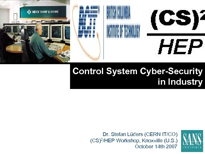 Control System Cyber-Security in Industry Dr. Stefan Lüders (CERN IT/CO) (CS)2/HEP Workshop, Knoxville (U.