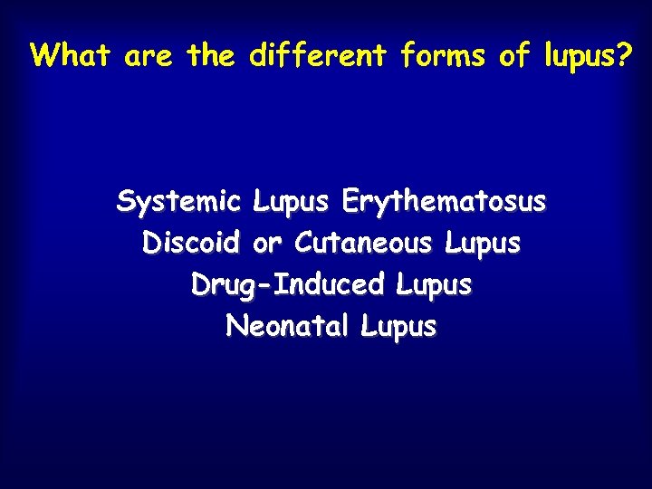 What are the different forms of lupus? Systemic Lupus Erythematosus Discoid or Cutaneous Lupus