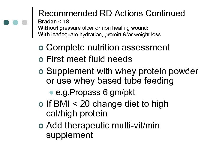 Recommended RD Actions Continued Braden < 18 Without pressure ulcer or non healing wound;