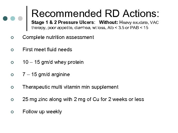 Recommended RD Actions: Stage 1 & 2 Pressure Ulcers: Without: Heavy exudate, VAC therapy,