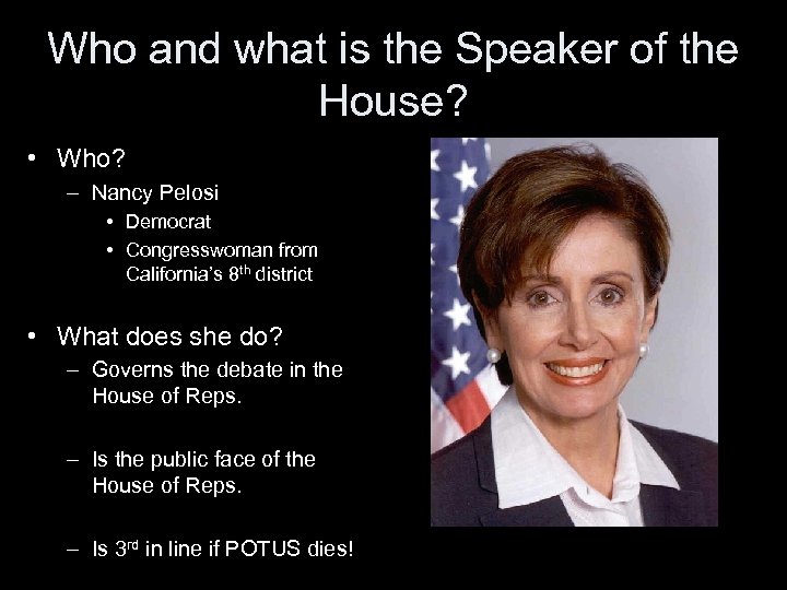 Who and what is the Speaker of the House? • Who? – Nancy Pelosi