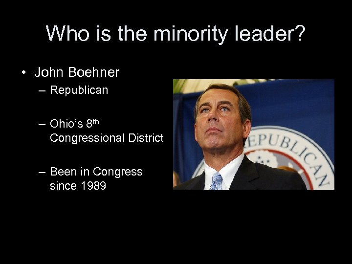 Who is the minority leader? • John Boehner – Republican – Ohio’s 8 th