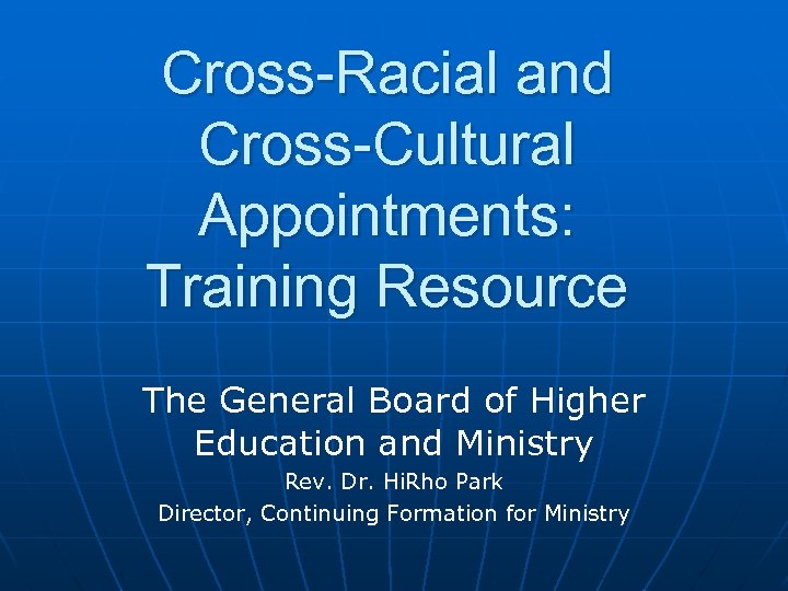 Cross-Racial and Cross-Cultural Appointments: Training Resource The General Board of Higher Education and Ministry