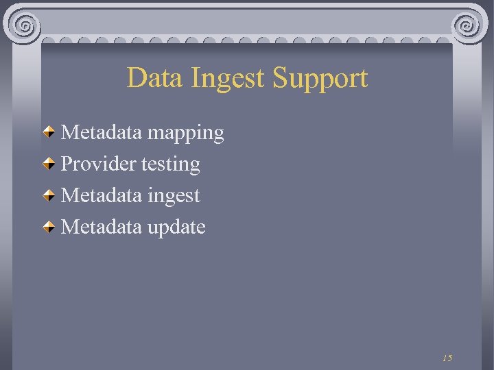 Data Ingest Support Metadata mapping Provider testing Metadata ingest Metadata update 15 