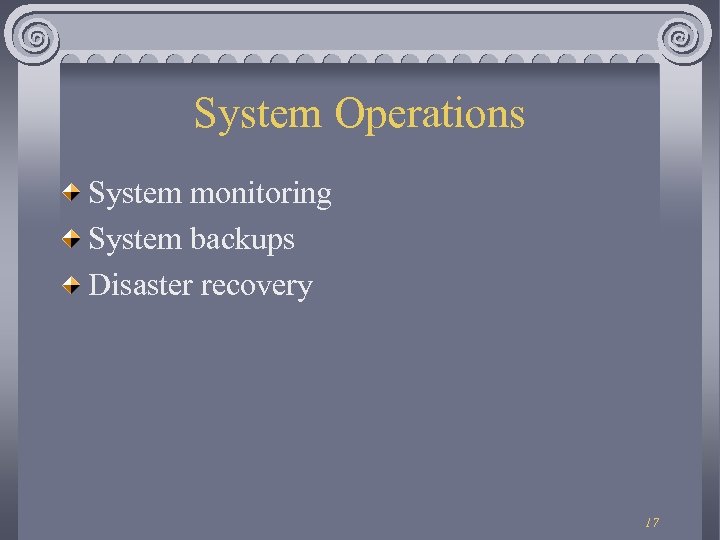 System Operations System monitoring System backups Disaster recovery 17 