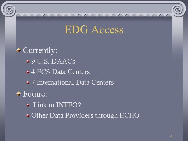 EDG Access Currently: 9 U. S. DAACs 4 ECS Data Centers 7 International Data