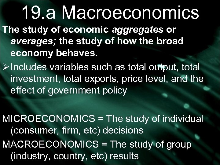 19. a Macroeconomics The study of economic aggregates or averages; the study of how