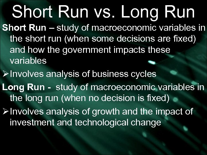 Short Run vs. Long Run Short Run – study of macroeconomic variables in the