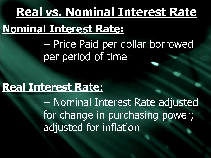 Real vs. Nominal Interest Rate: – Price Paid per dollar borrowed period of time