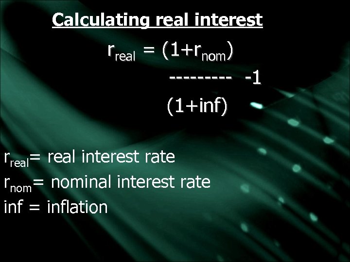Calculating real interest rreal = (1+rnom) ----- -1 (1+inf) rreal= real interest rate rnom=