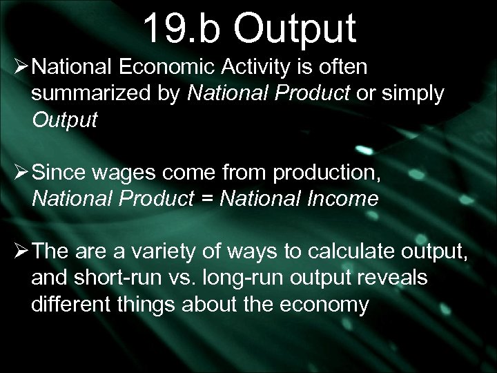 19. b Output Ø National Economic Activity is often summarized by National Product or
