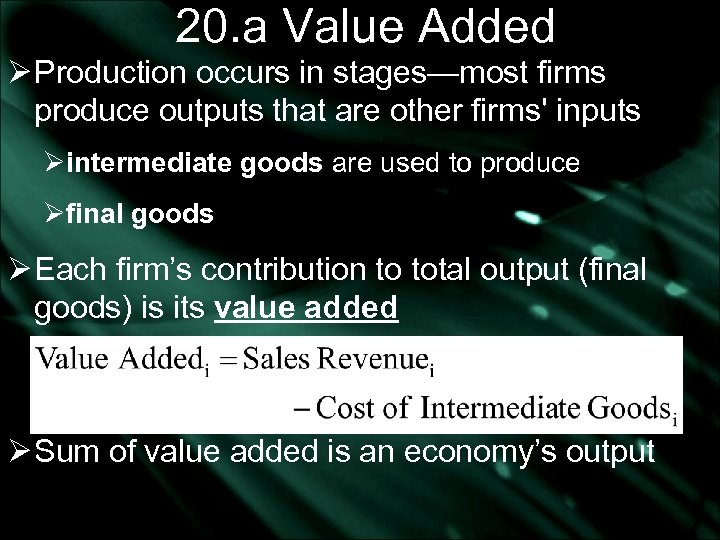 20. a Value Added Ø Production occurs in stages—most firms produce outputs that are