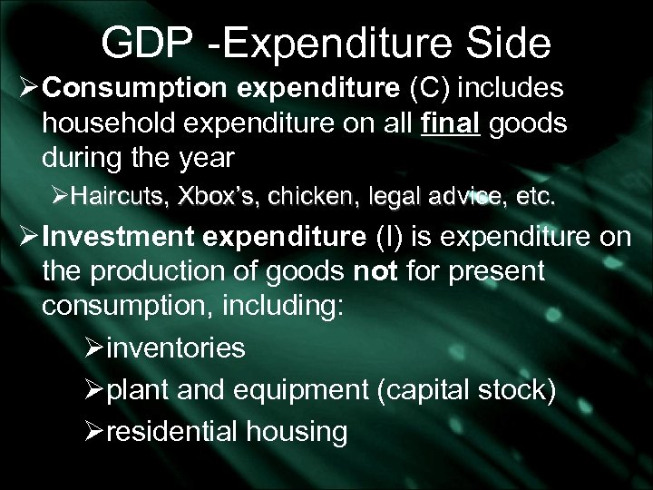 GDP -Expenditure Side Ø Consumption expenditure (C) includes household expenditure on all final goods