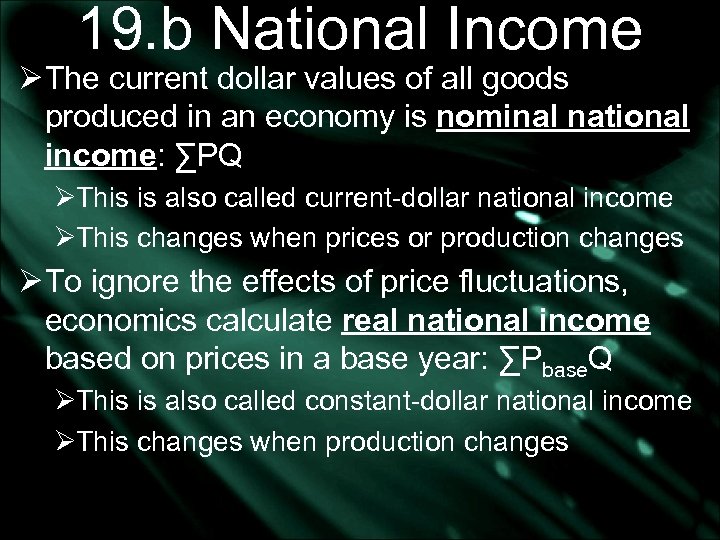 19. b National Income Ø The current dollar values of all goods produced in