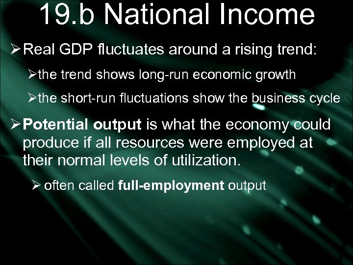 19. b National Income Ø Real GDP fluctuates around a rising trend: Øthe trend
