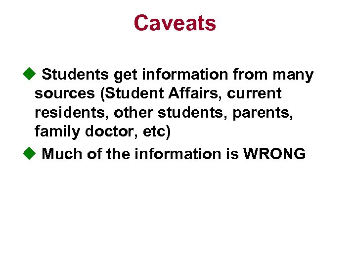 Caveats u Students get information from many sources (Student Affairs, current residents, other students,