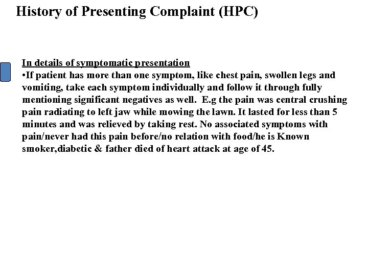 History of Presenting Complaint (HPC) In details of symptomatic presentation • If patient has