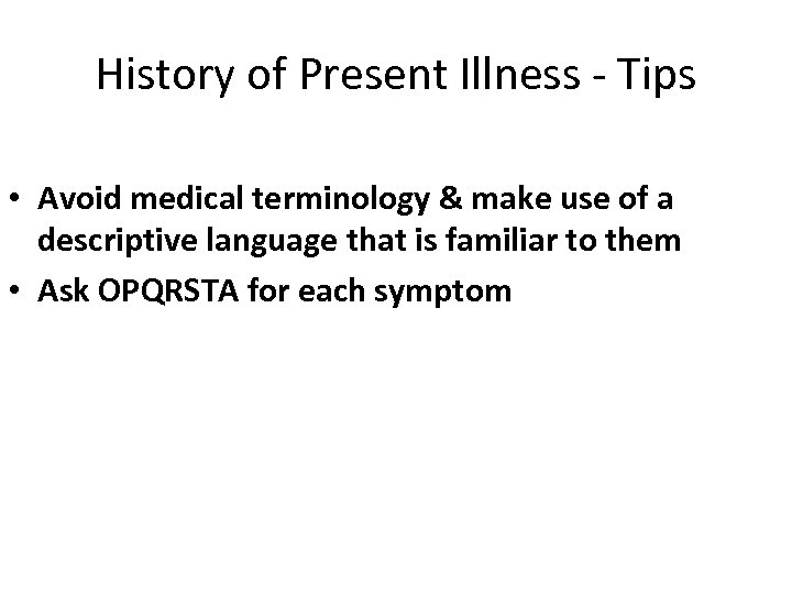 History of Present Illness - Tips • Avoid medical terminology & make use of
